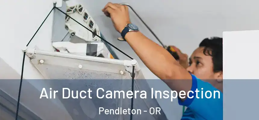  Air Duct Camera Inspection Pendleton - OR