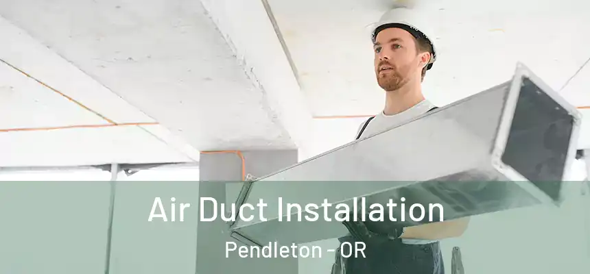  Air Duct Installation Pendleton - OR