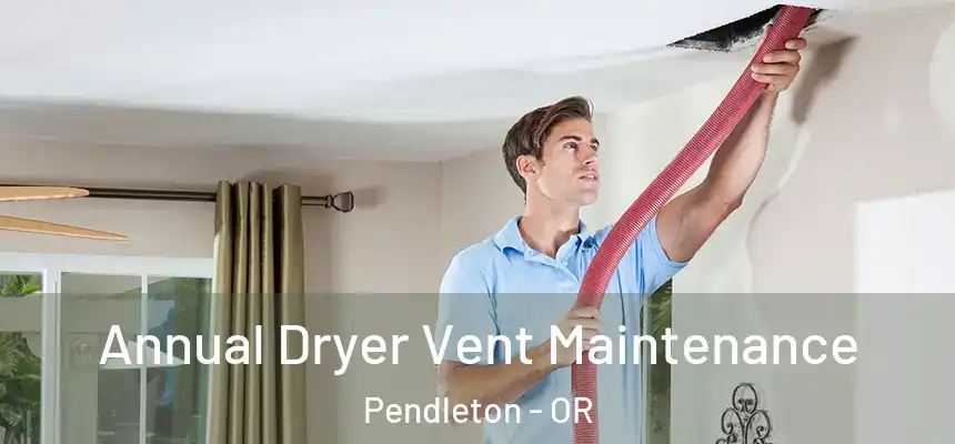  Annual Dryer Vent Maintenance Pendleton - OR