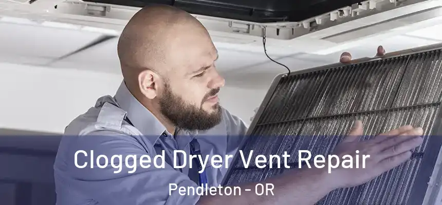  Clogged Dryer Vent Repair Pendleton - OR