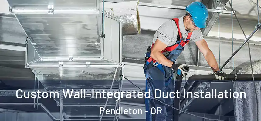 Custom Wall-Integrated Duct Installation Pendleton - OR