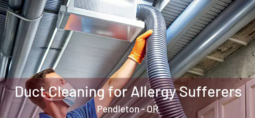  Duct Cleaning for Allergy Sufferers Pendleton - OR