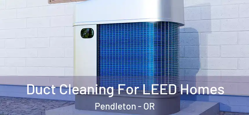  Duct Cleaning For LEED Homes Pendleton - OR