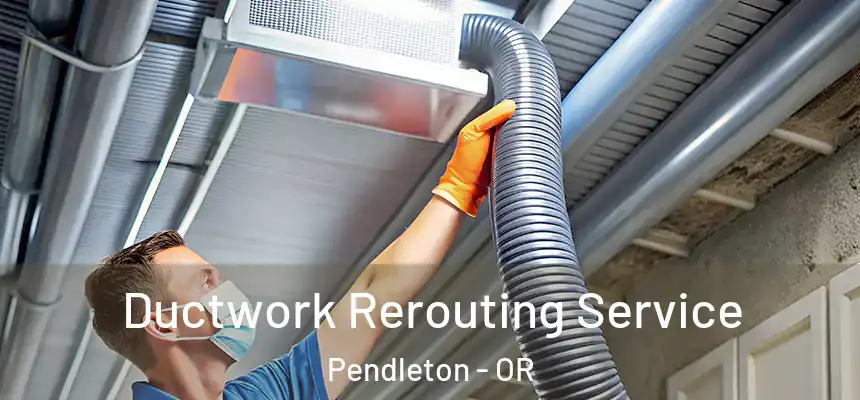  Ductwork Rerouting Service Pendleton - OR