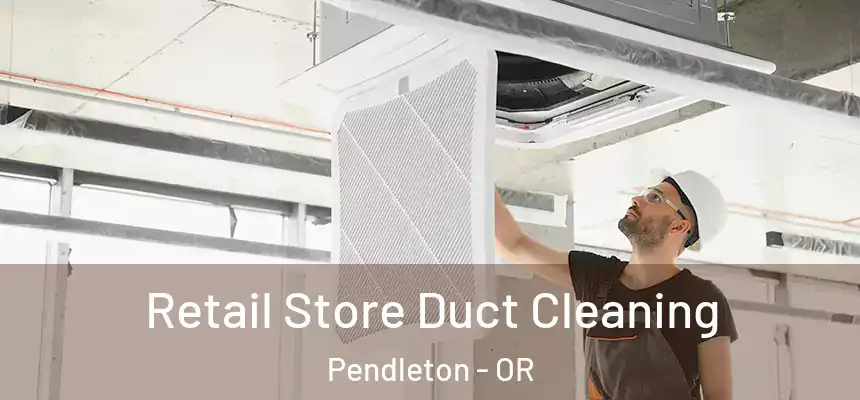  Retail Store Duct Cleaning Pendleton - OR