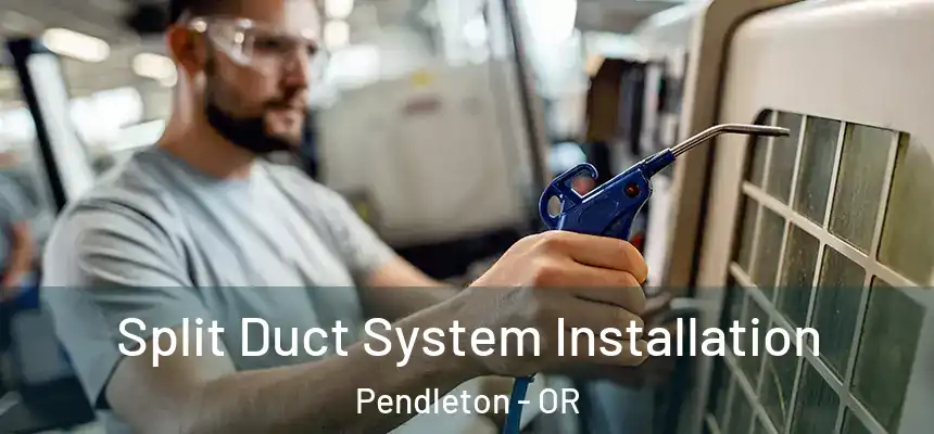  Split Duct System Installation Pendleton - OR