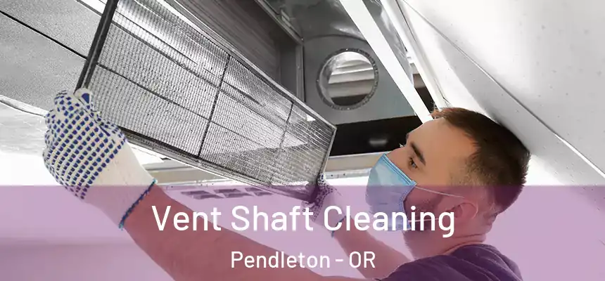  Vent Shaft Cleaning Pendleton - OR