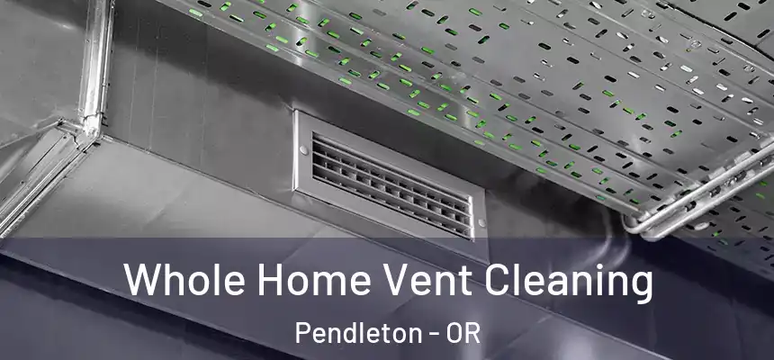  Whole Home Vent Cleaning Pendleton - OR